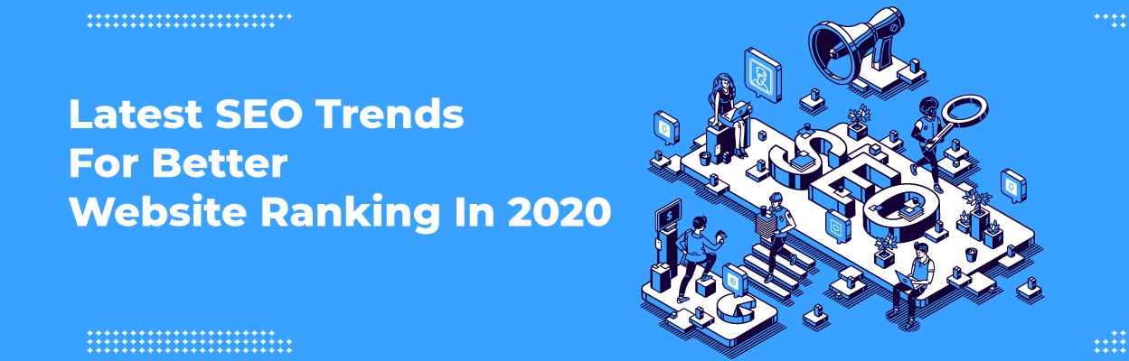 Latest SEO Trends For Better Website Ranking In 2020